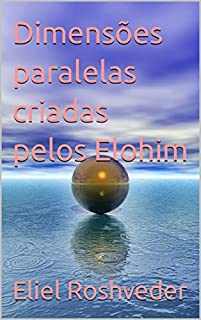 Livro Dimensões paralelas criadas pelos Elohim (INSTRUÇÃO PARA O APOCALIPSE QUE SE APROXIMA Livro 48)