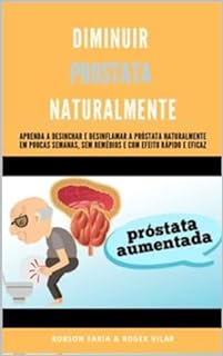 Livro Diminuir Próstata Naturalmente (aprenda a desinchar e desinflamar a próstata naturalmente em poucas semanas, sem remédios) efeito rápido e eficaz