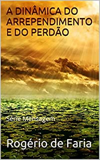 Livro A DINÂMICA DO ARREPENDIMENTO E DO PERDÃO: Série Mensagem