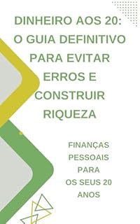 Livro Dinheiro aos 20: O Guia Definitivo para Evitar Erros e Construir Riqueza: Finanças Pessoais para os Seus 20 Anos