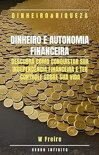 Livro Dinheiro e Autonomia Financeira - Descubra como conquistar sua independência financeira e ter controle sobre sua vida
