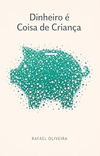 Livro Dinheiro é Coisa de Criança: O Guia Prático para Pais Ensinarem Inteligência Financeira, Mesada e Empreendedorismo (De 5 a 15 Anos)