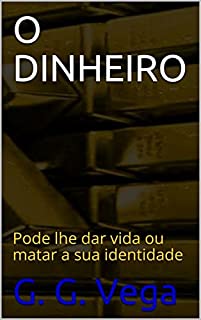 O DINHEIRO: Pode lhe dar vida ou matar a sua identidade