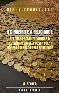 Livro Dinheiro - O Dinheiro e a Felicidade - Descubra como encontrar o equilíbrio entre a busca pela riqueza e a busca pela felicidade