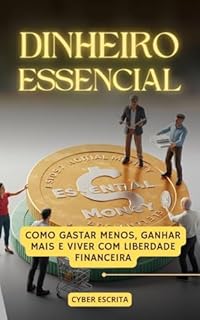 Livro Dinheiro Essencial: Como Gastar Menos, Ganhar Mais e Viver com Liberdade Financeira (Negócios Livro 11)