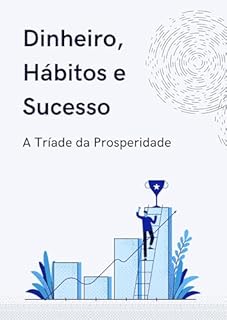 Livro Dinheiro, Hábitos e Sucesso: A Tríade da Prosperidade