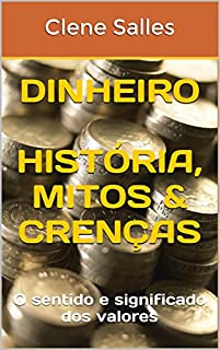 Livro DINHEIRO         História, Mitos & Crenças: O sentido e significado dos valores