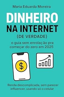 DINHEIRO NA INTERNET (de verdade): o guia sem enrolação pra começar do zero em 2025: Renda descomplicada, sem parecer influencer, usando só o celular.
