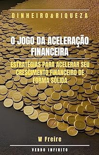 Livro Dinheiro - O Jogo da Aceleração Financeira - Estratégias para acelerar seu crescimento financeiro de forma sólida