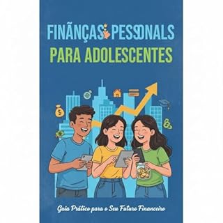Livro Dinheiro na Juventude: Um Guia de Finanças Pessoais para Adolescentes: FINANÇAS PESSOAIS PARA ADOLESCENTES - Adolescente Inteligente, Futuro Brilhante: Guia de Educação Financeira
