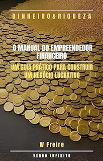 Dinheiro - O Manual do Empreendedor Financeiro - Um guia prático para construir um negócio lucrativo