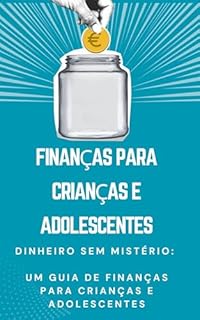 Livro Dinheiro sem Mistério: Um Guia de Finanças para Crianças e Adolescentes: Finanças para crianças e adolescentes