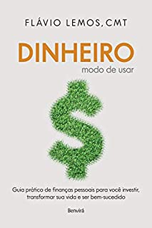 Dinheiro - Modo de Usar: Guia prático de finanças pessoais para você investir, transformar sua vida e ser bem-sucedido