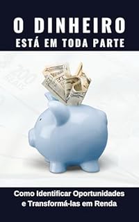 Livro O Dinheiro Está em Toda Parte: Como Identificar Oportunidades e Transformá-las em Renda