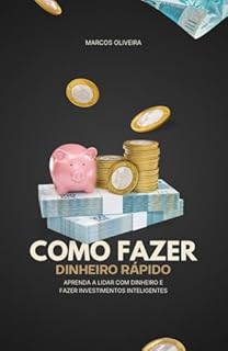 Livro Como Fazer Dinheiro Rápido: Aprenda a lidar com dinheiro e fazer investimentos inteligentes