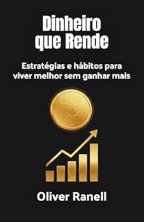 Dinheiro que Rende: Estratégias e hábitos para viver melhor sem ganhar mais