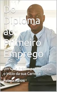 Livro Do Diploma ao Primeiro Emprego: Um Guia Prático para Navegar o Início da sua Carreira