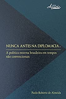 Nunca Antes na Diplomacia: A Política Externa Brasileira em Tempos não Convencionais (Ciências Jurídicas: Coleção Sociologia do Direito)