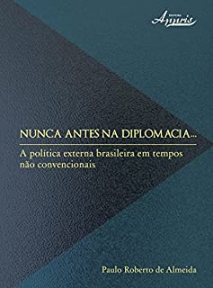 Livro Nunca Antes na Diplomacia: A Política Externa Brasileira em Tempos não Convencionais: A Política Externa Brasileira em Tempos não Convencionais