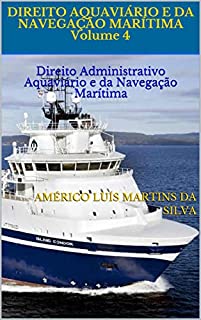 Livro DIREITO AQUAVIÁRIO E DA NAVEGAÇÃO MARÍTIMA Volume 4: Direito Administrativo Aquaviário e da Navegação Marítima (Direito Marítimo)