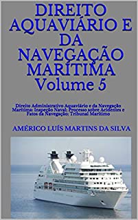 Livro DIREITO AQUAVIÁRIO E DA NAVEGAÇÃO MARÍTIMA Volume 5: Direito Administrativo Aquaviário e da Navegação Marítima: Inspeção Naval; Processo sobre Acidentes ... Tribunal Marítimo (Direito Marítimo)