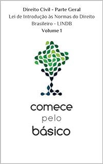Direito Civil - Parte Geral - Lei de Introdução às Normas do Direito Brasileiro - LINDB - Volume 1 (Comece pelo Básico)