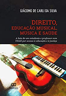 Livro Direito, Educação Musical, Música e Saúde: a luta de um estudante e professor com TDAH por acesso à educação e à justiça