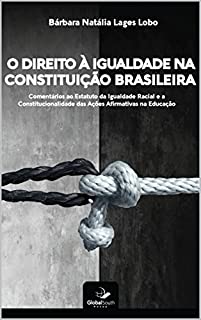 Livro O Direito à Igualdade Na Constituição Brasileira: Comentários Ao Estatuto Da Igualdade Racial e a Constitucionalidade das Ações Afirmativas Na Educação
