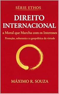 Direito Internacional: a Moral que Marcha com os Interesses: Proteção, soberania e a geopolítica da virtude