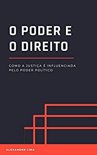 Livro O PODER E O DIREITO: COMO A JUSTIÇA É INFLUENCIADA PELO PODER POLÍTICO
