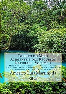 Direito do Meio Ambiente e dos Recursos Naturais - Volume 1: Meio Ambiente e Recursos Naturais - Impacto Ambiental - Direito Ambiental - PNMA - SISNAMA - Licenciamento e Responsabilidade Ambiental