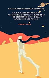 Livro DIREITO PREVIDENCIÁRIO COMPACTO A L.O.A.S. (Lei Orgânica da Assistência Social), Lei 8.742 de 17 de dezembro de 1993 e sua aplicabilidade fática