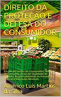 DIREITO DA PROTEÇÃO E DEFESA DO CONSUMIDOR: Estudo do Direito do Consumidor; Relação de Consumo; Vícios de Qualidade do Produto; Responsabilidade do Fornecedor; ... Abusivas (Direito Econômico Livro 4)