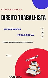 Livro DIREITO TRABALHISTA: DICAS QUENTES: Perguntas e Respostas Comentadas (Volume 01) (LEGISLAÇÃO TRABALHISTA: TÓPICOS QUENTES PARA A PROVA)