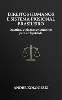 Livro Direitos Humanos e Sistema Prisional Brasileiro: Desafios, Violações e Caminhos para a Dignidade