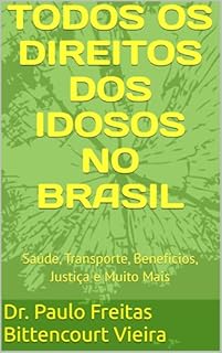 Livro TODOS OS DIREITOS DOS IDOSOS NO BRASIL: Saúde, Transporte, Benefícios, Justiça e Muito Mais