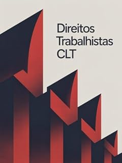 Livro Direitos Trabalhistas CLT - a origem, a evolução e a importância da Consolidação das Leis do Trabalho como ferramenta de proteção social