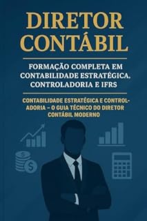 Livro Diretor Contábil – Formação Completa em Contabilidade Estratégica, Controladoria e IFRS: Contabilidade Estratégica e Controladoria – O Guia Técnico do Diretor Contábil Moderno