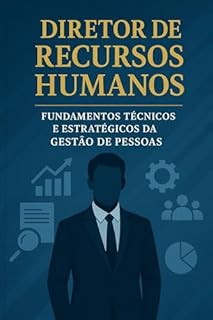 Livro Diretor de Recursos Humanos – Fundamentos Técnicos e Estratégicos da Gestão de Pessoas : Gestão Estratégica de Recursos Humanos – Da Operação à Alta Direção - Recursos Humanos de Alta Performance