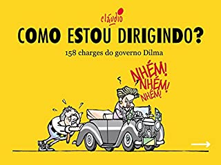 Livro Como estou dirigindo?: 158 charges do governo Dilma (Humor da Era Lula)