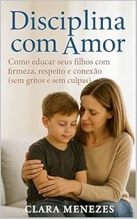 Livro Disciplina com Amor: Como educar filhos com firmeza, respeito e conexão (sem gritos e sem culpas)