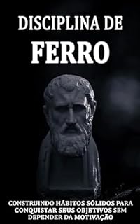 Livro Disciplina de Ferro: Construa a Vida dos Seus Sonhos Sem Depender de Motivação ou Força de Vontade