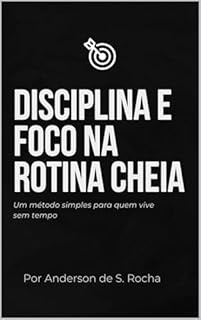 Livro Disciplina e Foco na Rotina Cheia: Um método simples para quem vive sem tempo