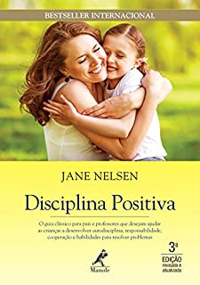 Livro Disciplina positiva: O guia clássico para pais e professores que desejam ajudar as crianças a desenvolver autodisciplina, responsabilidade, cooperação e habilidades para resolver problemas