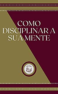 Livro COMO DISCIPLINAR A SUA MENTE