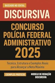 Livro DISCURSIVA CONCURSO POLÍCIA FEDERAL ADMINISTRATIVO 2025 : Técnica, Estrutura e Exemplos Reais para Alcançar a Nota Máxima