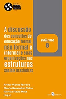 A discussão dos conceitos de educação formal, não formal e informal e suas organizações nas estruturas sociais brasileiras (Coleção Práticas e teorias da Pedagogia Social Livro 8)