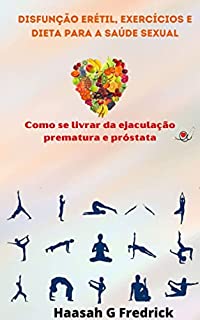 Livro Disfunção erétil, exercícios e dieta para a saúde sexual: Como se livrar da ejaculação prematura e próstata