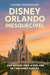 Livro Disney Orlando Inesquecível: Com roteiro para 10 dias com os 7 melhores parques (Lugares Inesquecíveis)