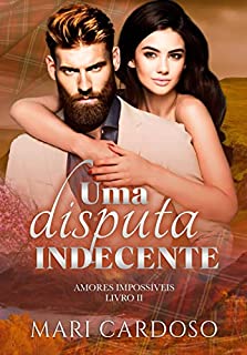 Livro Uma Disputa Indecente (Amores Impossíveis Livro 2)